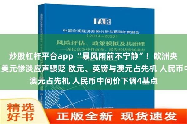 炒股杠杆平台app “暴风雨前不宁静”！欧洲央行利率决议前夕 美元惨淡应声骤贬 欧元、英镑与澳元占先机 人民币中间价下调4基点