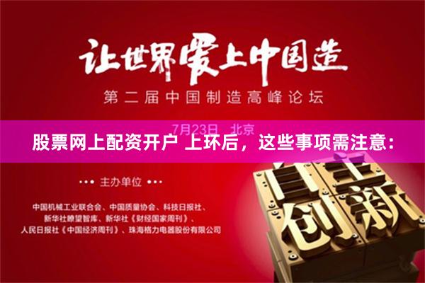 股票网上配资开户 上环后，这些事项需注意：