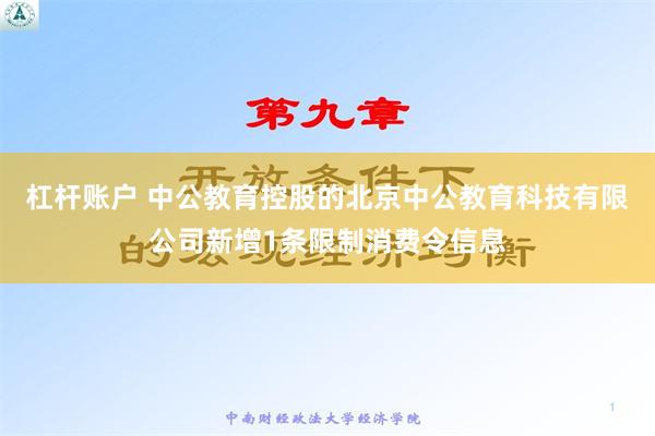 杠杆账户 中公教育控股的北京中公教育科技有限公司新增1条限制消费令信息
