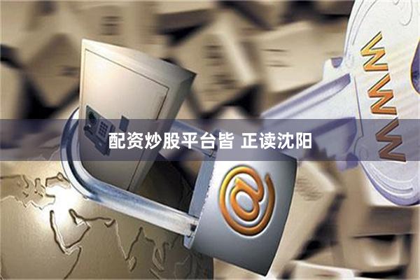 配资炒股平台皆 正读沈阳
