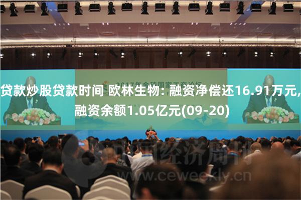 贷款炒股贷款时间 欧林生物: 融资净偿还16.91万元, 融资余额1.05亿元(09-20)
