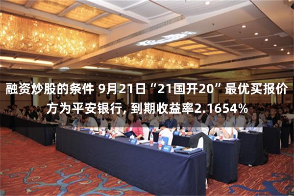 融资炒股的条件 9月21日“21国开20”最优买报价方为平安银行, 到期收益率2.1654%