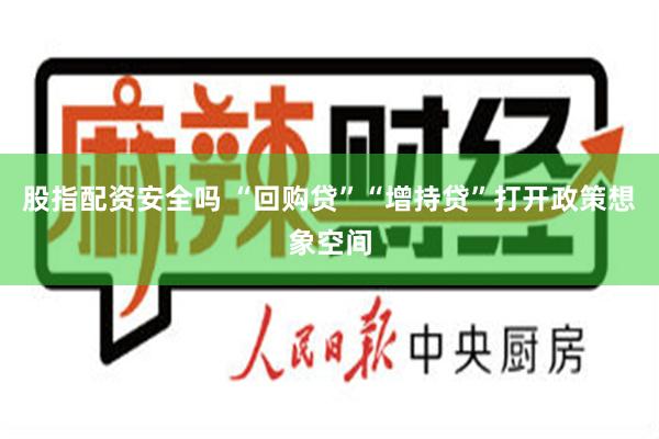 股指配资安全吗 “回购贷”“增持贷”打开政策想象空间