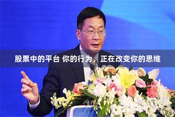 股票中的平台 你的行为，正在改变你的思维