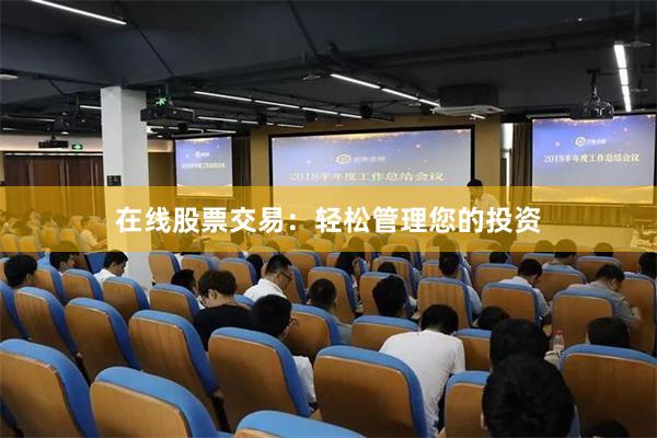 在线股票交易：轻松管理您的投资