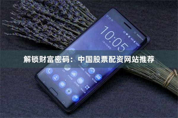 解锁财富密码：中国股票配资网站推荐