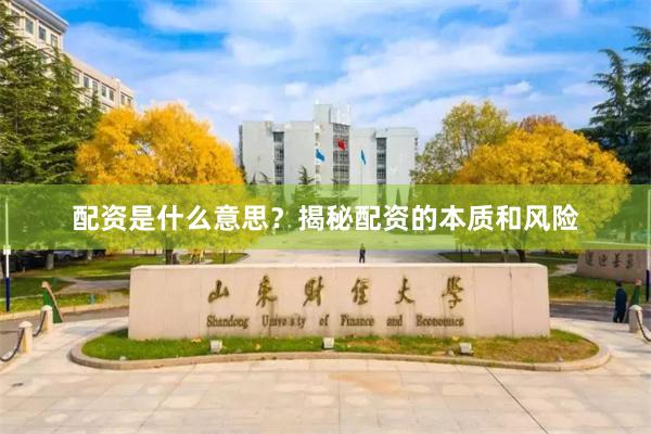 配资是什么意思？揭秘配资的本质和风险