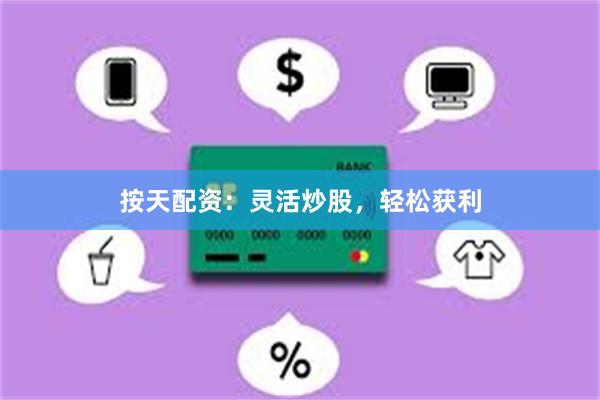 按天配资：灵活炒股，轻松获利