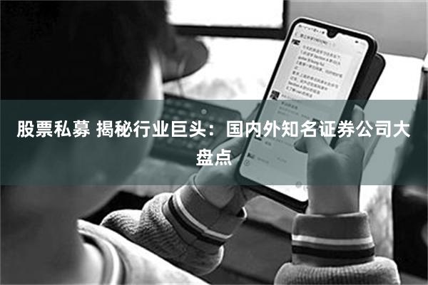 股票私募 揭秘行业巨头：国内外知名证券公司大盘点