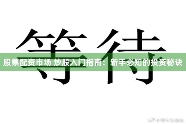 股票配资市场 炒股入门指南：新手必知的投资秘诀