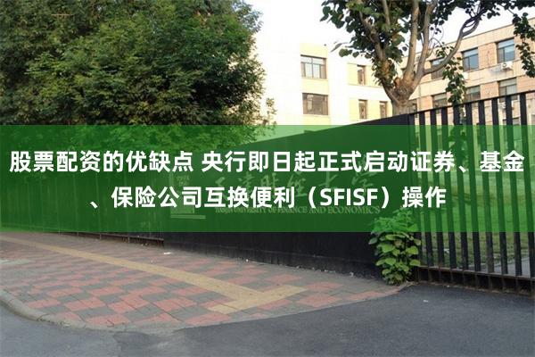 股票配资的优缺点 央行即日起正式启动证券、基金、保险公司互换便利（SFISF）操作