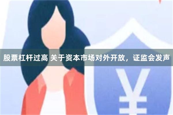 股票杠杆过高 关于资本市场对外开放，证监会发声