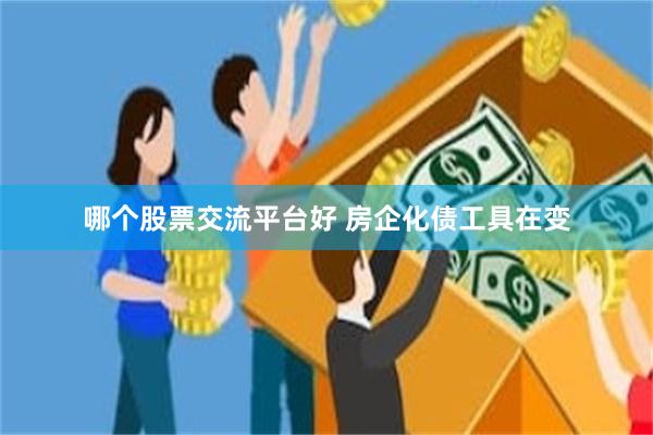 哪个股票交流平台好 房企化债工具在变
