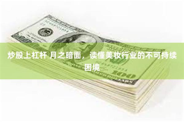炒股上杠杆 月之暗面，读懂美妆行业的不可持续困境