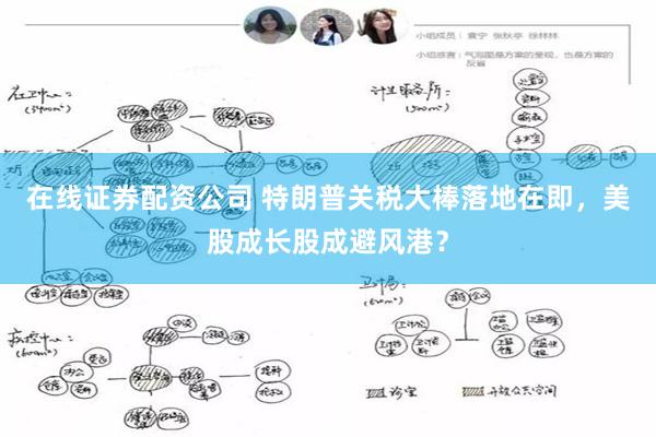 在线证券配资公司 特朗普关税大棒落地在即，美股成长股成避风港？