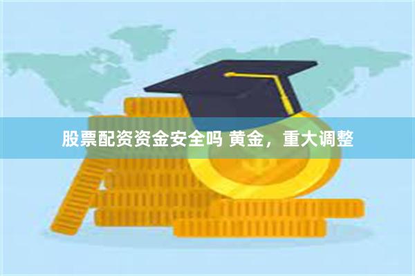 股票配资资金安全吗 黄金，重大调整
