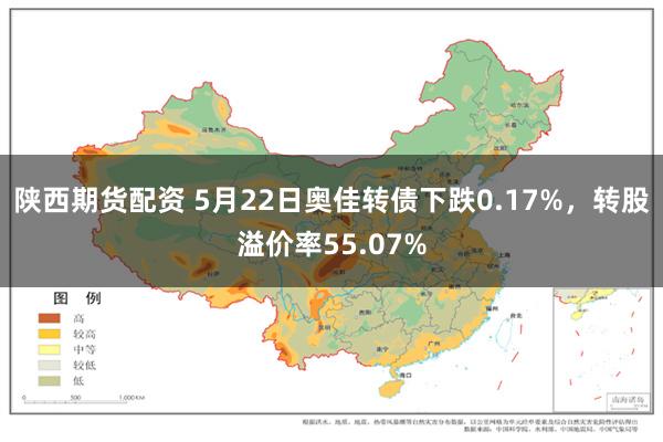 陕西期货配资 5月22日奥佳转债下跌0.17%，转股溢价率55.07%