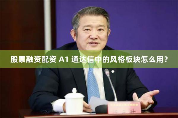 股票融资配资 A1 通达信中的风格板块怎么用？