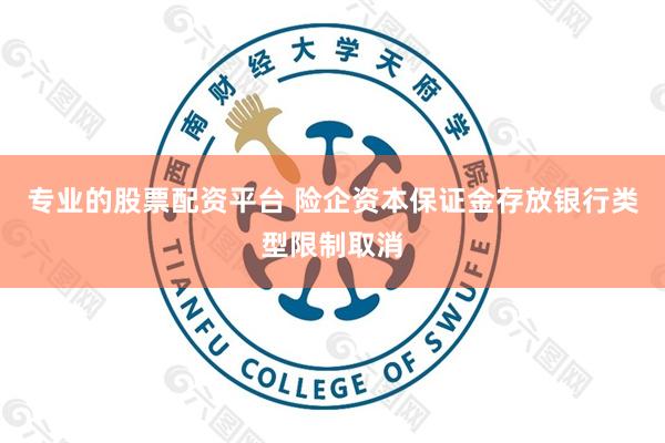 专业的股票配资平台 险企资本保证金存放银行类型限制取消