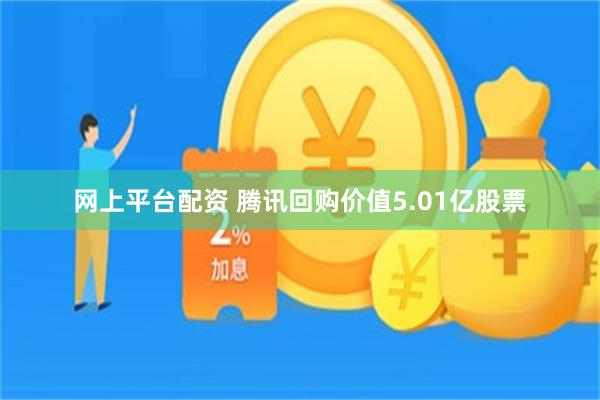 网上平台配资 腾讯回购价值5.01亿股票
