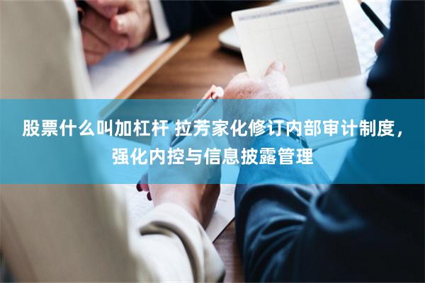 股票什么叫加杠杆 拉芳家化修订内部审计制度，强化内控与信息披露管理