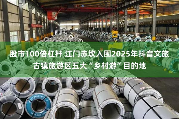 股市100倍杠杆 江门赤坎入围2025年抖音文旅古镇旅游区五大“乡村游”目的地