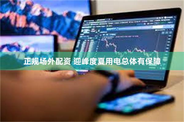 正规场外配资 迎峰度夏用电总体有保障