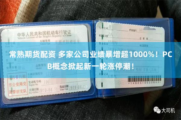 常熟期货配资 多家公司业绩暴增超1000%！PCB概念掀起新一轮涨停潮！