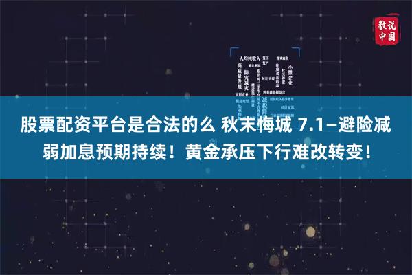 股票配资平台是合法的么 秋末悔城 7.1—避险减弱加息预期持续!黄金承压下行难改转变!