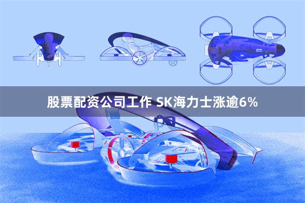 股票配资公司工作 SK海力士涨逾6%