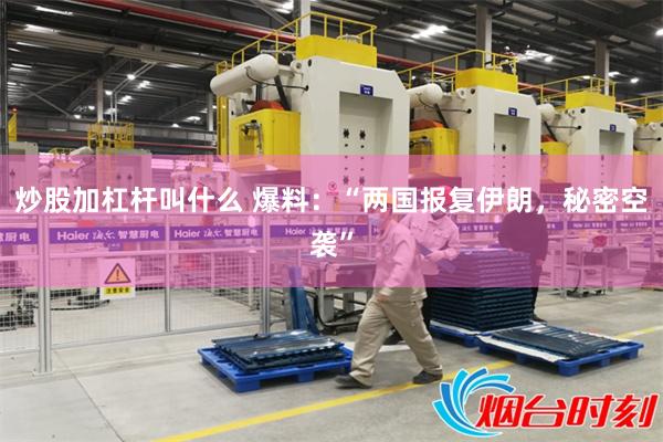 炒股加杠杆叫什么 爆料:“两国报复伊朗,秘密空袭”
