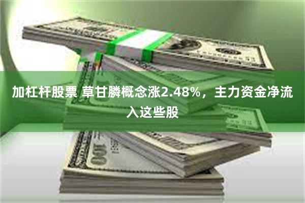 加杠杆股票 草甘膦概念涨2.48%，主力资金净流入这些股
