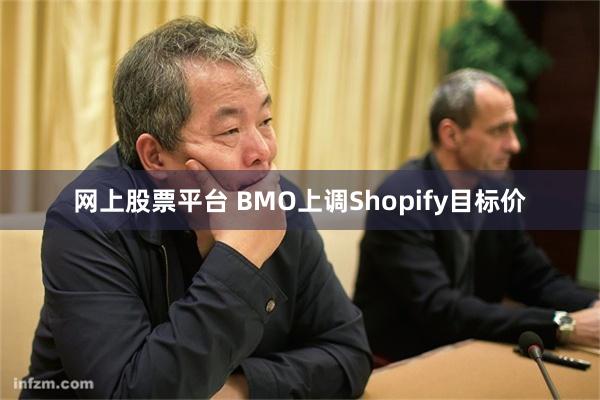 网上股票平台 BMO上调Shopify目标价