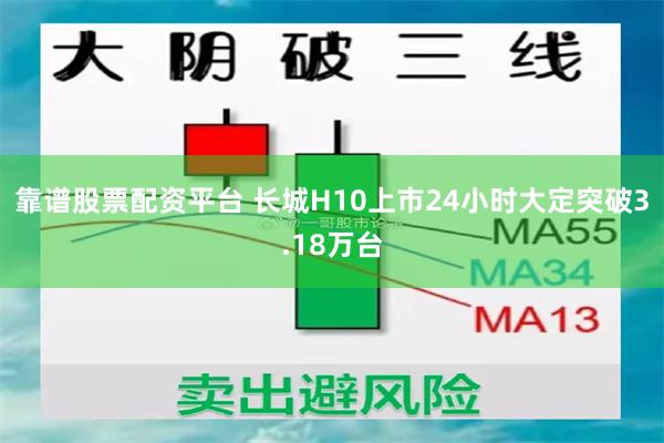 靠谱股票配资平台 长城H10上市24小时大定突破3.18万台