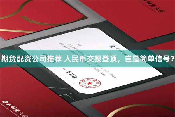 期货配资公司推荐 人民币交投登顶，岂是简单信号？