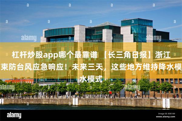 杠杆炒股app哪个最靠谱 【长三角日报】浙江结束防台风应急响应！未来三天，这些地方维持降水模式