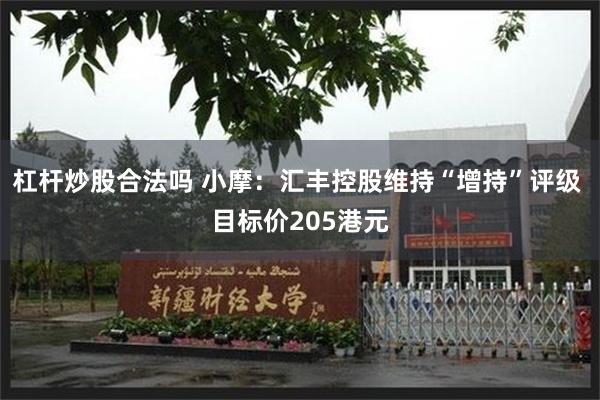 杠杆炒股合法吗 小摩：汇丰控股维持“增持”评级 目标价205港元