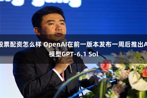 股票配资怎么样 OpenAI在前一版本发布一周后推出AI模型GPT-6.1 Sol