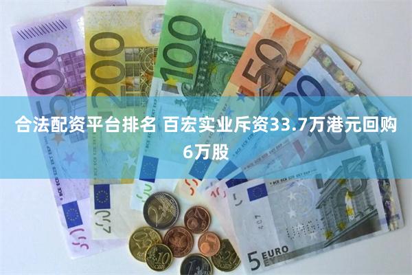 合法配资平台排名 百宏实业斥资33.7万港元回购6万股